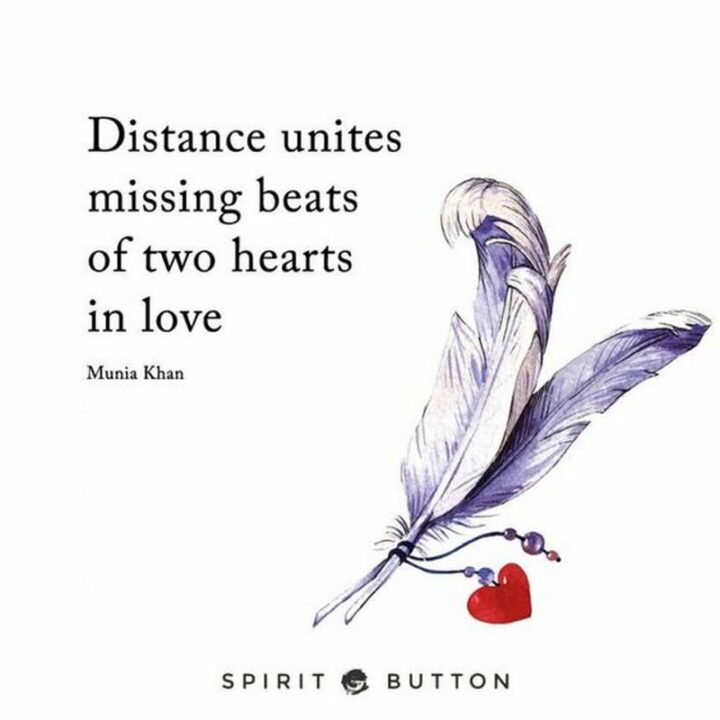 "Distance unites missing beats of two hearts in love." - Munia Khan