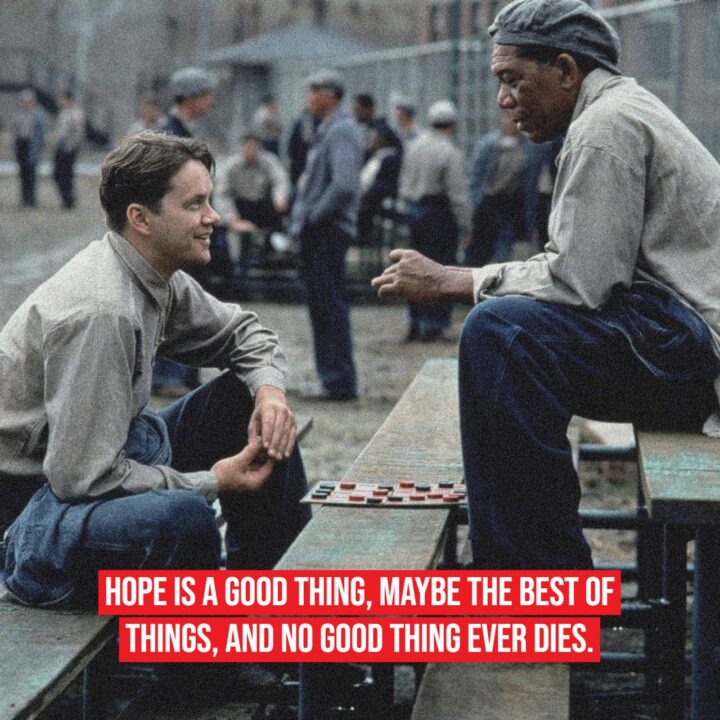 11 Motivational Movie Quotes - "Hope is a good thing, maybe the best of things, and no good thing ever dies."
