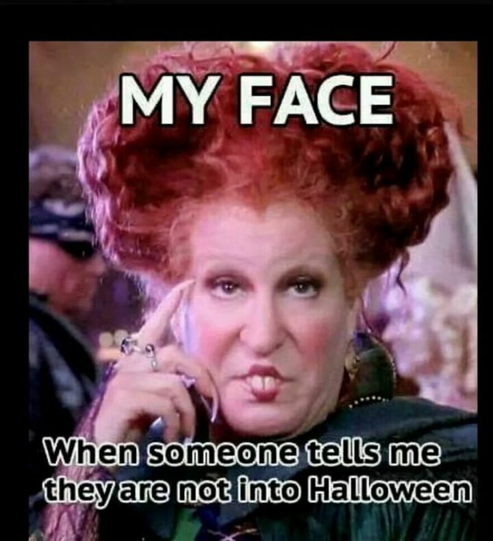 45 Fall Memes - "My face when someone tells me they are not into Halloween."