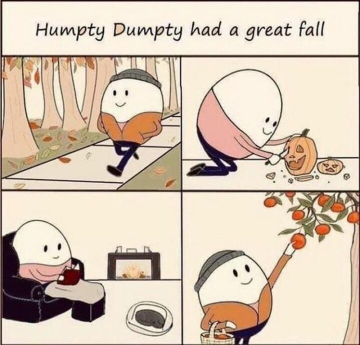 "Humpty Dumpty had a great fall."
