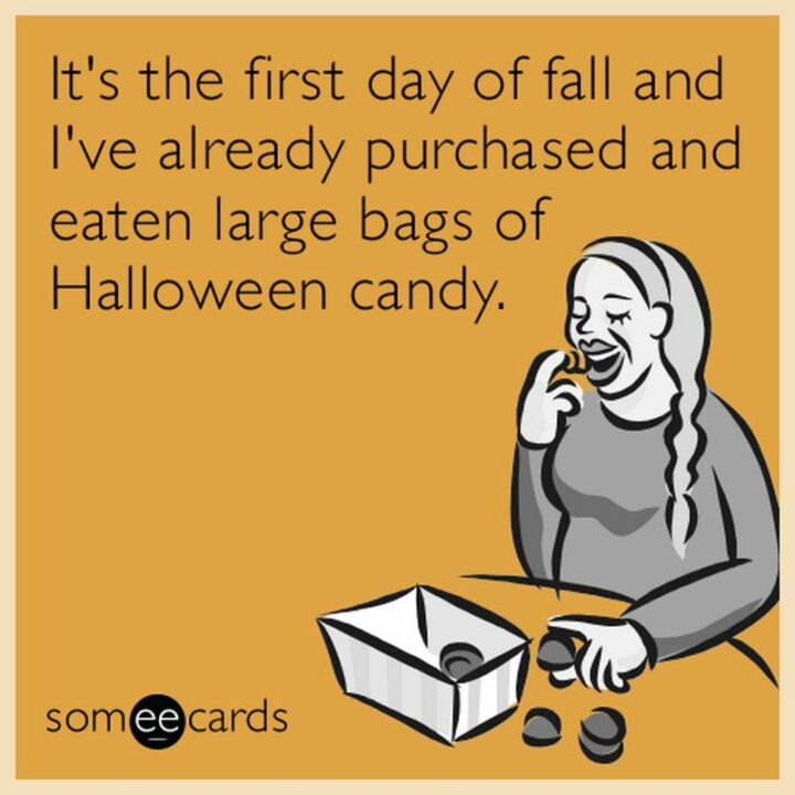 "It's the first day of fall and I've already purchased and eaten large bags of Halloween candy."