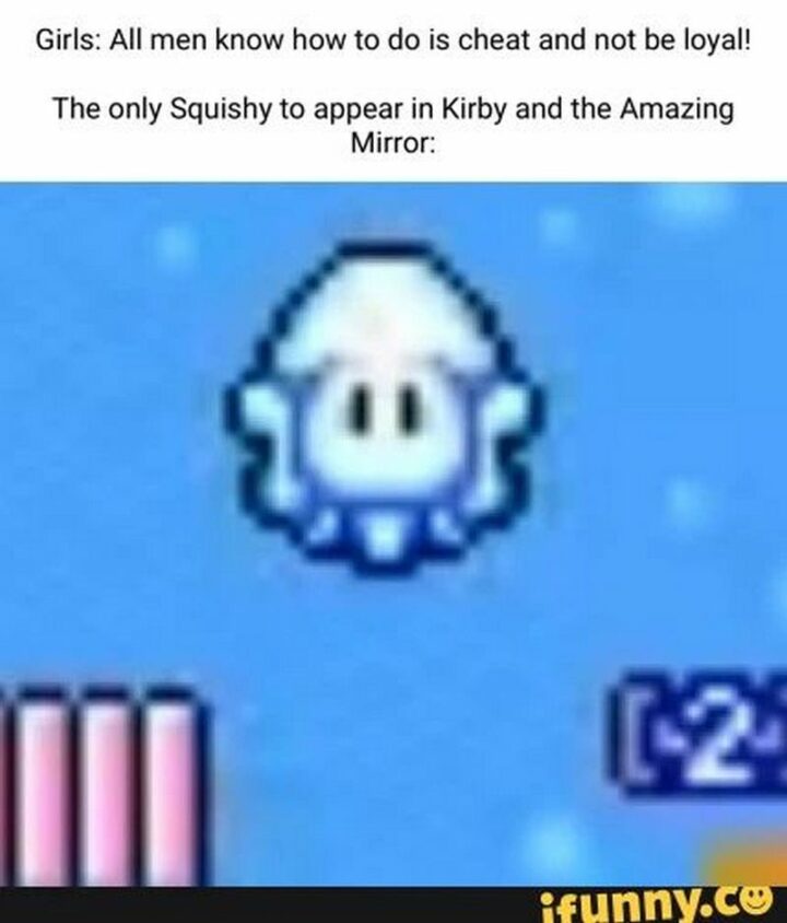 "Girls: All men know how to do is cheat and not be loyal! The only Squishy to appear in Kirby and the Amazing Mirror:"