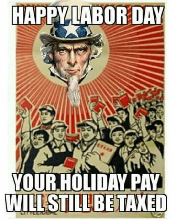 "Happy Labor Day. Your holiday pay will still be taxed."