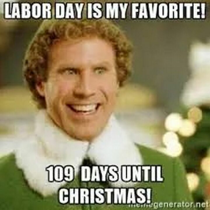 "Labor Day is my favorite! 109 days until Christmas!"