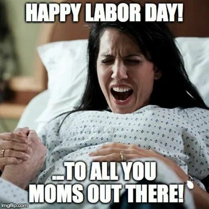 "Happy Labor Day!...To all you moms out there!"