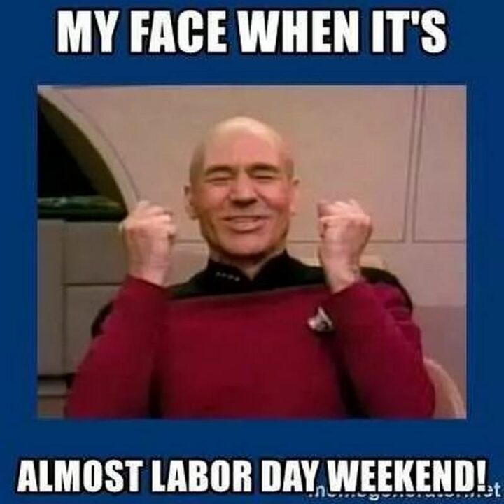 "My face when it's almost Labor Day weekend!"
