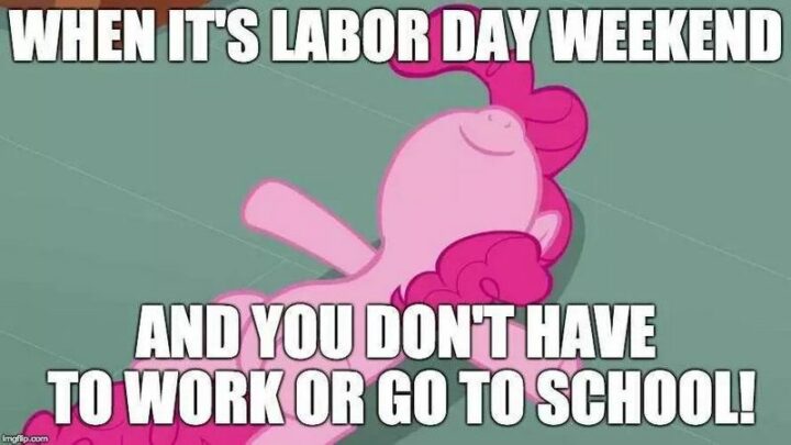 "When it's Labor Day weekend and you don't have to work or go to school!"
