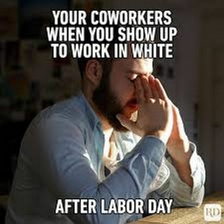 "Your coworkers when you show up to work in white after Labor Day."