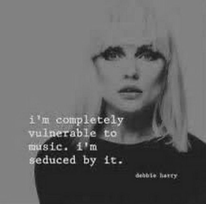 39 Music Memes - "I'm completely vulnerable to music. I'm seduced by it." - Debbie Harry