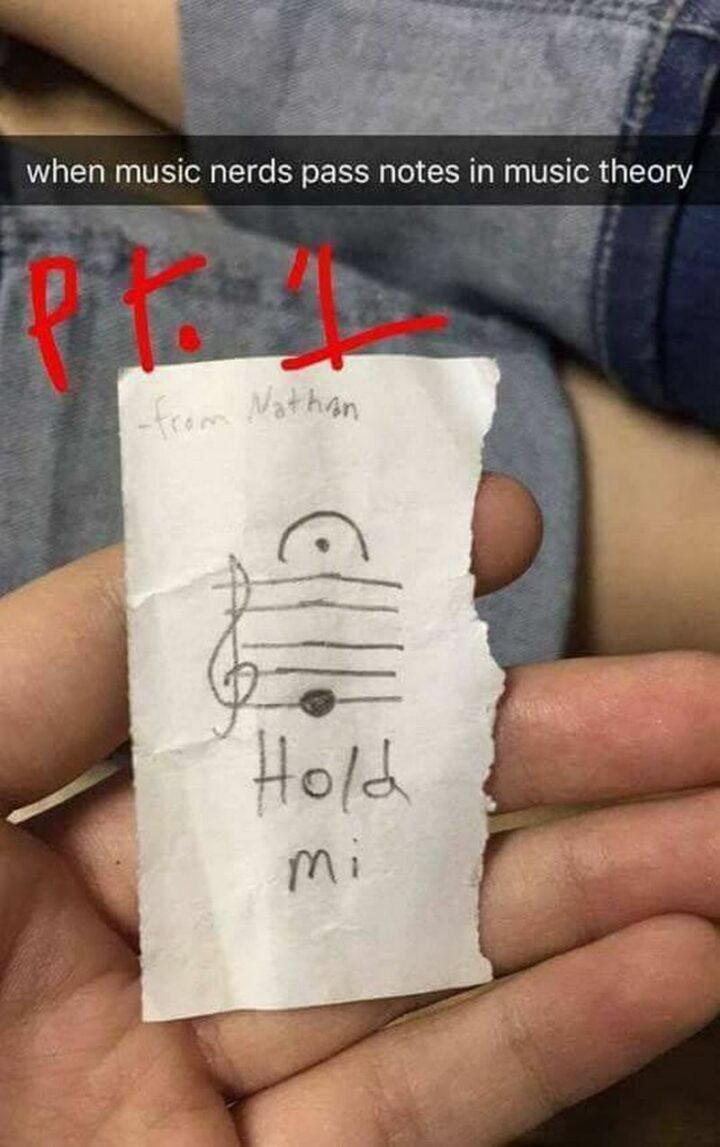 "When music nerds pass notes in music theory: Hold mi."