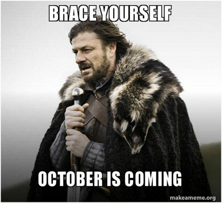 "Brace yourself. October is coming."