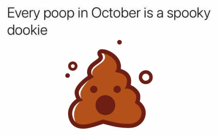 "Every poop in October is a spooky dookie."