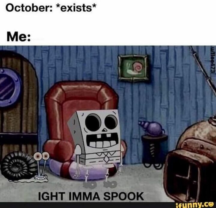 "October: *exists* Me: Ight imma spook."