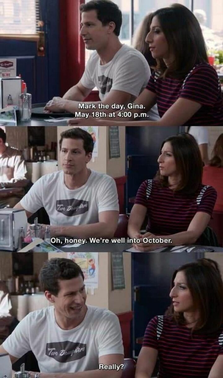 "Mark the day, Gina. May 18th at 4:00 p.m. Oh, honey. We're well into October. Really?"