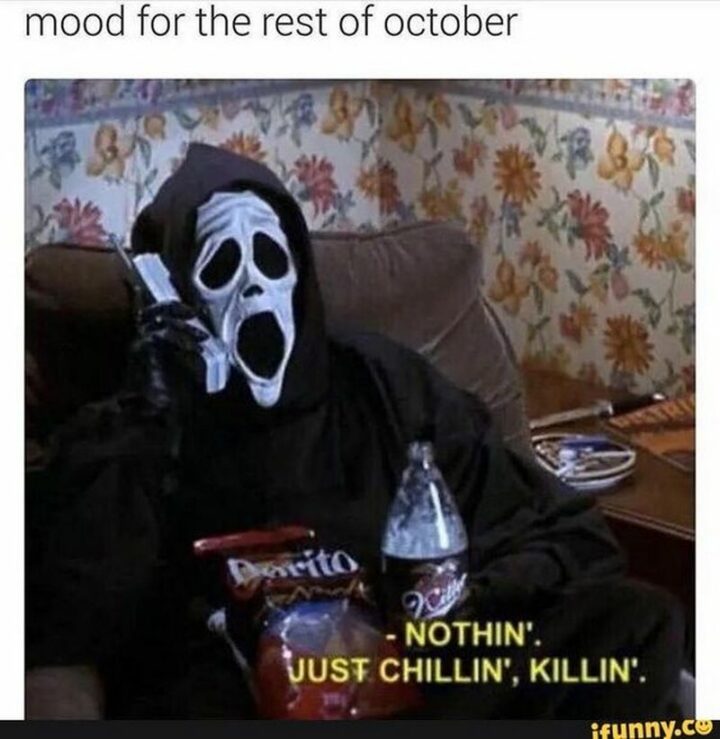 "Mood for the rest of October: Nothin'. Just chilling', killin'."