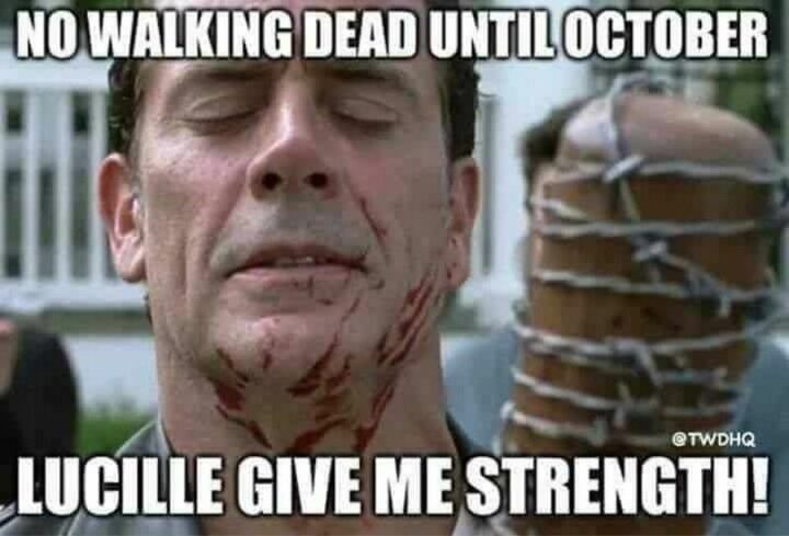 "No Walking Dead until October. Lucille give me strength!"