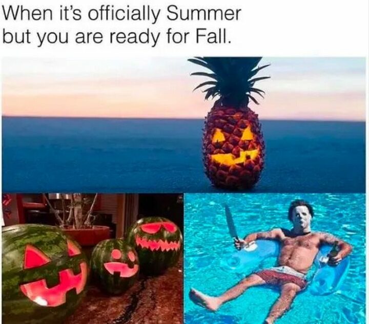 "When it's officially summer but you are ready for fall."
