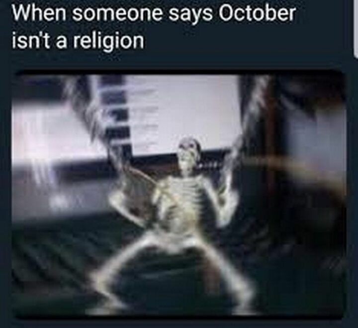 "When someone says October isn't a religion."