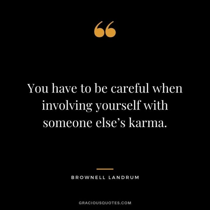 79 Quotes About Karma in Relationships - "You have to be careful when involving yourself with someone else's karma." - Brownell Landrum