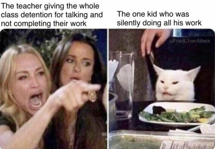 "The teacher gave the whole class detention for talking and not completing their work. The one kid who was silently doing all his work."