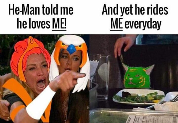 "He-man told me he loves ME! And yet he rides ME every day."