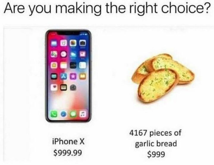 "Are you making the right choice? iPhone X, $999.99. 4167 pieces of garlic bread, $999."