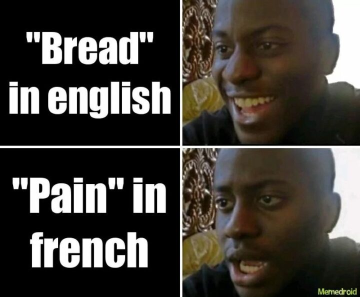"'Bread' in English. 'Pain' in French."