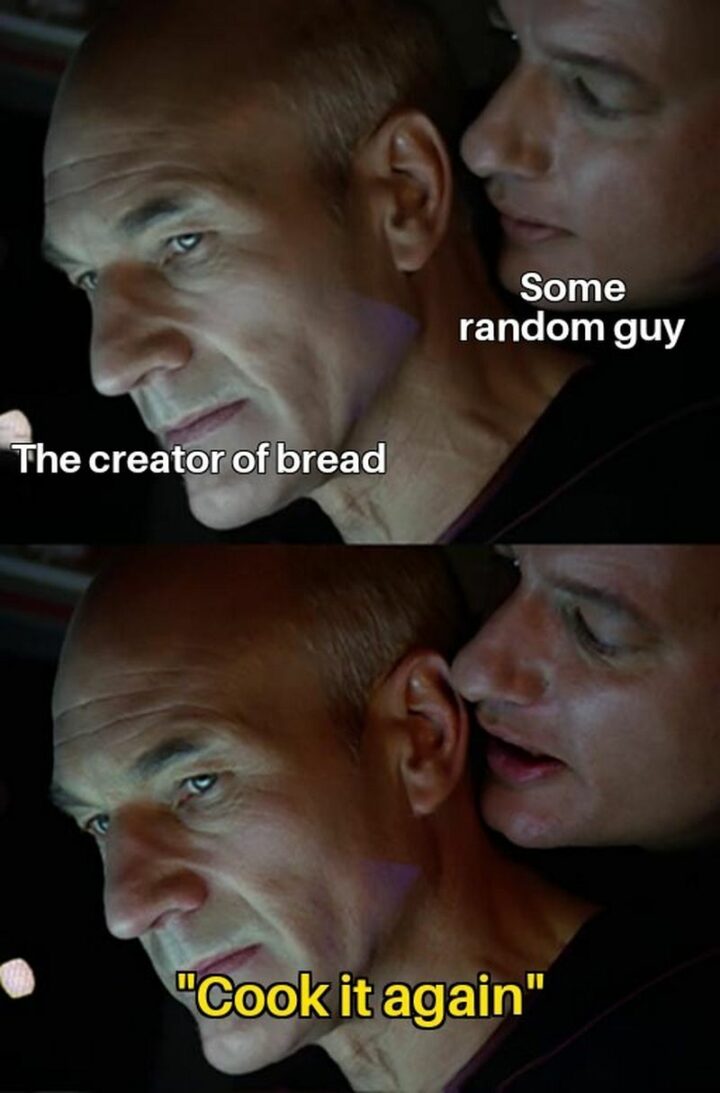 "The creator of bread. Some random guy: Cook it again."