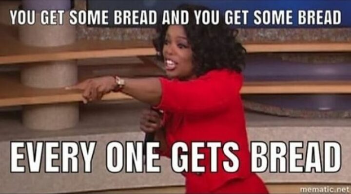 "You get some bread and you get some bread. Everyone gets bread."