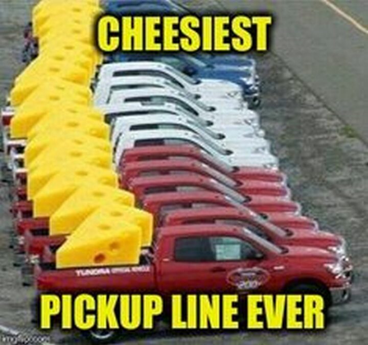 "Cheesiest pickup line ever."