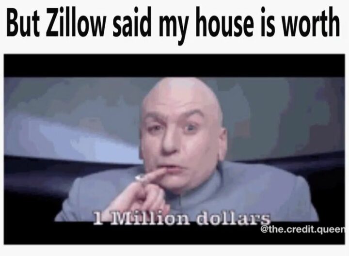 71 Money Memes - "But Zillow said my house is worth 1 million dollars."