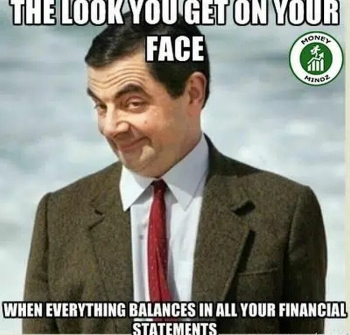 "The look you get on your face when everything balances in all your financial statements."