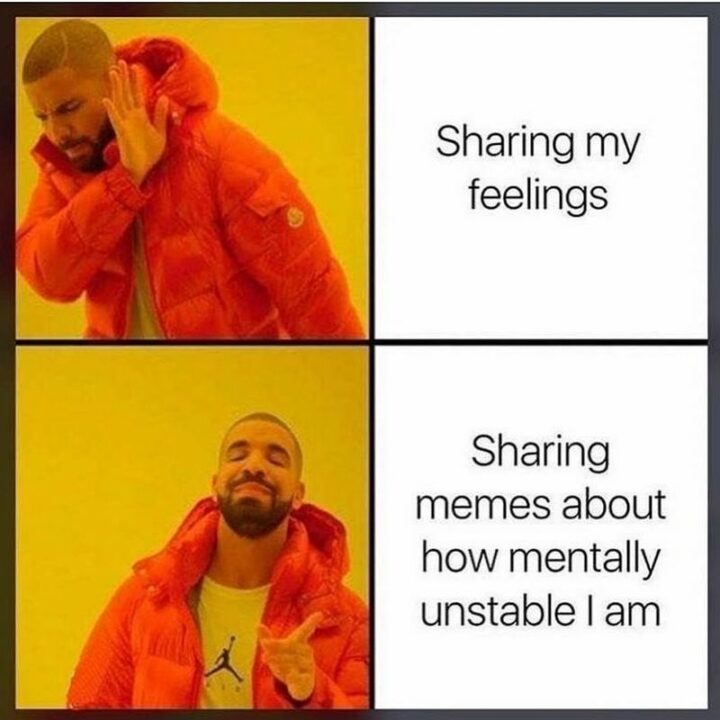 "Sharing my feelings. Sharing memes about how mentally unstable I am."