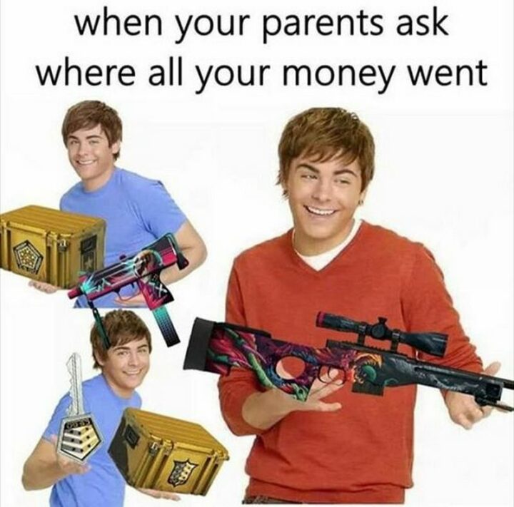 "When your parents ask where all your money went."