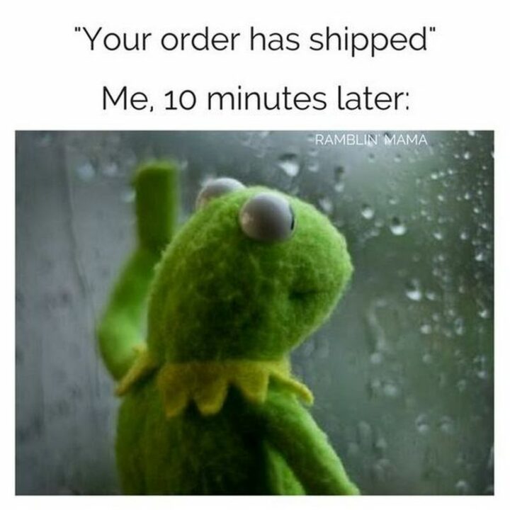 "Your order has shipped. Me, 10 minutes later."