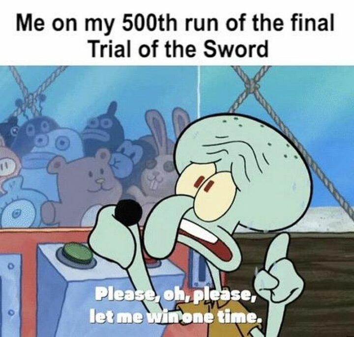 "Me on the 500th run of the final Trial of the Sword: Please, oh, please, let me win one time."
