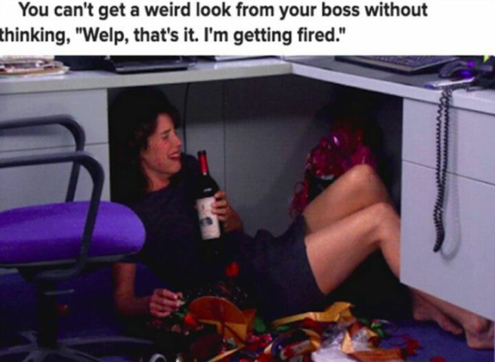 "You can't get a weird look from your boss without thinking, 'Welp, that's it. I'm getting fired.'"