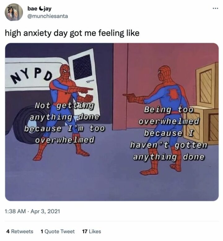 "High anxiety day got me feeling like: Not getting anything done because I'm too overwhelmed. Being too overwhelmed because I haven't gotten anything done."
