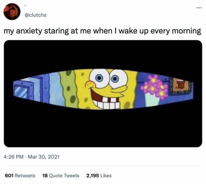 "My anxiety staring at me when I wake up every morning."