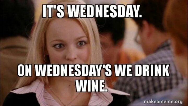 "It's Wednesday. On Wednesday we drink wine."