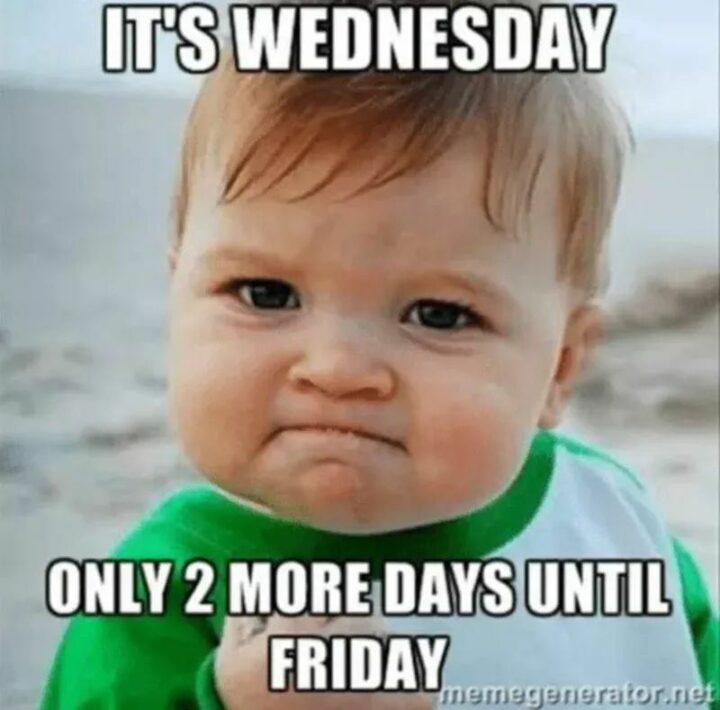 "It's Wednesday. Only 2 more days until Friday."