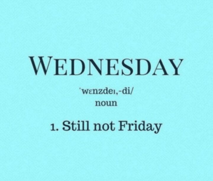 "Wednesday: Still not Friday."