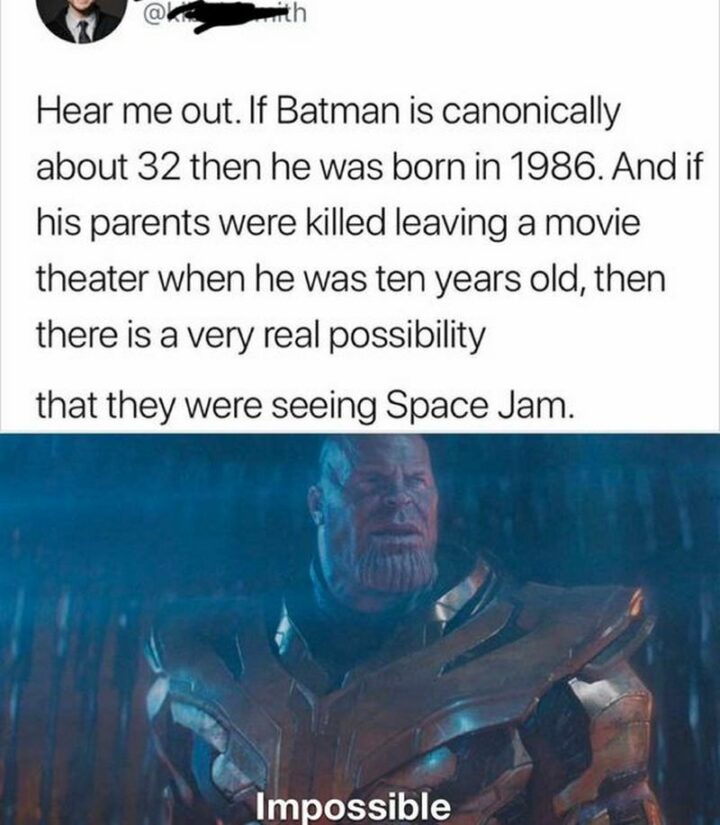 27 Thanos Memes  - "Hear me out. If Batman is canonically about 32 then he was born in 1986. And if his parents were killed leaving a movie theater when he was ten years old, then there is a very real possibility that they were seeing Space Jam."