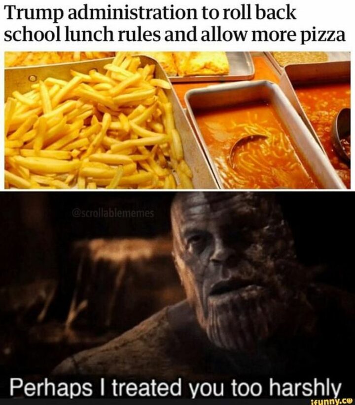 "Trump administration to roll back school lunch rules and allow more pizza. Perhaps I treated you too harshly."