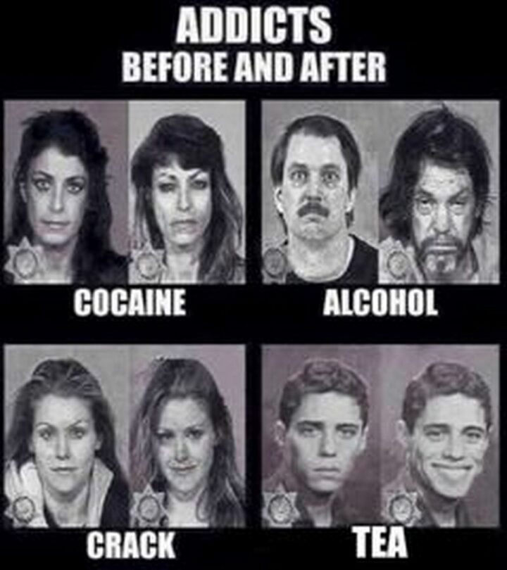 "Addicts before and after: Cocaine. Alcohol. Crack. Tea."