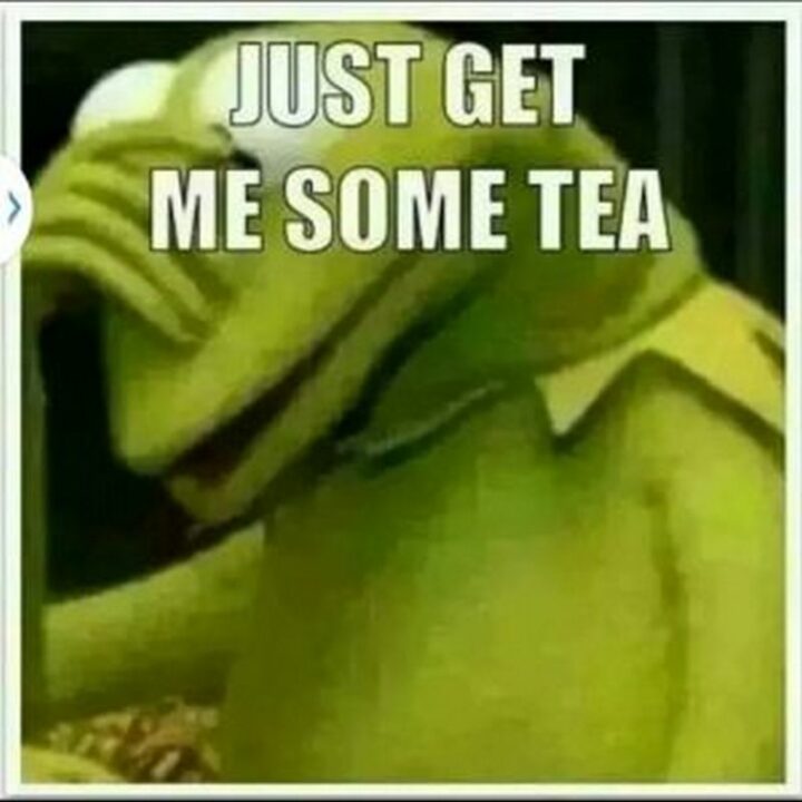 "Just get me some tea."