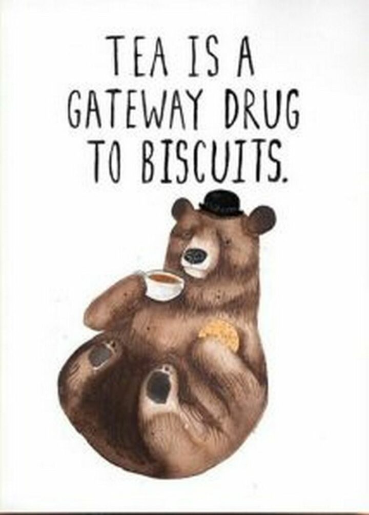 "Tea is a gateway drug for biscuits."