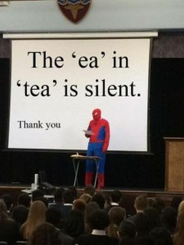 "The 'ea' in 'tea' is silent. Thank you."