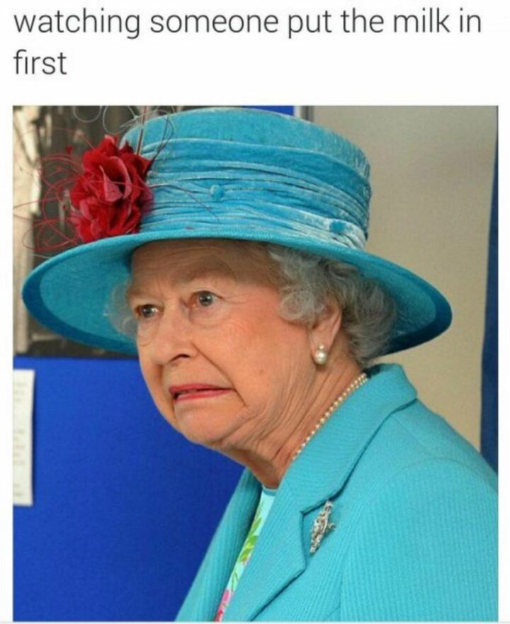 "Watching someone put the milk in first."