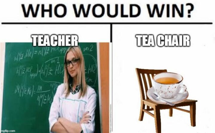 "Who would win? Teacher. Tea chair."